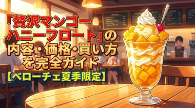 贅沢マンゴーハニーフロートの内容・価格・買い方を完全ガイド【ベローチェ夏季限定】