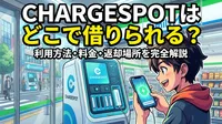 CHARGESPOTはどこで借りられる？利用方法・料金・返却場所を完全解説