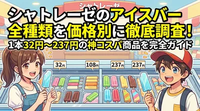 シャトレーゼのアイスバー全種類を価格別に徹底調査！1本32円〜237円の神コスパ商品を完全ガイド