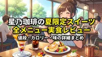 星乃珈琲の夏限定スイーツ全メニュー実食レビュー|値段・カロリー・味の詳細まとめ